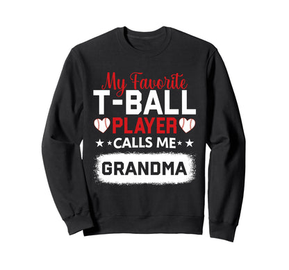 My Favorite T Ball Player Calls Me Sweatshirt - Novelty Apparel Unisex - T-Shirt, Sweatshirt, Hoodie