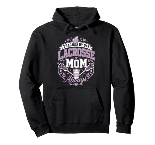 Teacher Day Lacrosse Mom Always Lax Hoodie - Aesthetic Graphic Men Women - T-Shirt, Sweatshirt, Hoodie