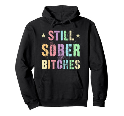 Funny Still Sober Bitches Proud Af Hoodie - Aesthetic Graphic for Adults - T-Shirt, Sweatshirt, Hoodie