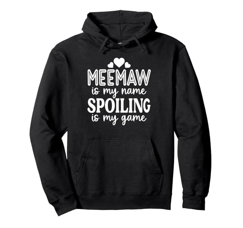 Meemaw Is My Name Spoiling Is My Game Hoodie - Novelty Apparel Unisex - T-Shirt, Sweatshirt, Hoodie