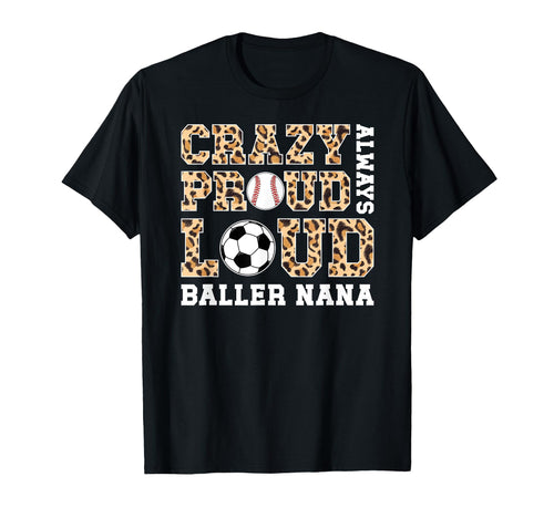 Crazy Proud Always Loud Baller Nana T-Shirt - Fun Novelty Design Men Women - T-Shirt, Sweatshirt, Hoodie