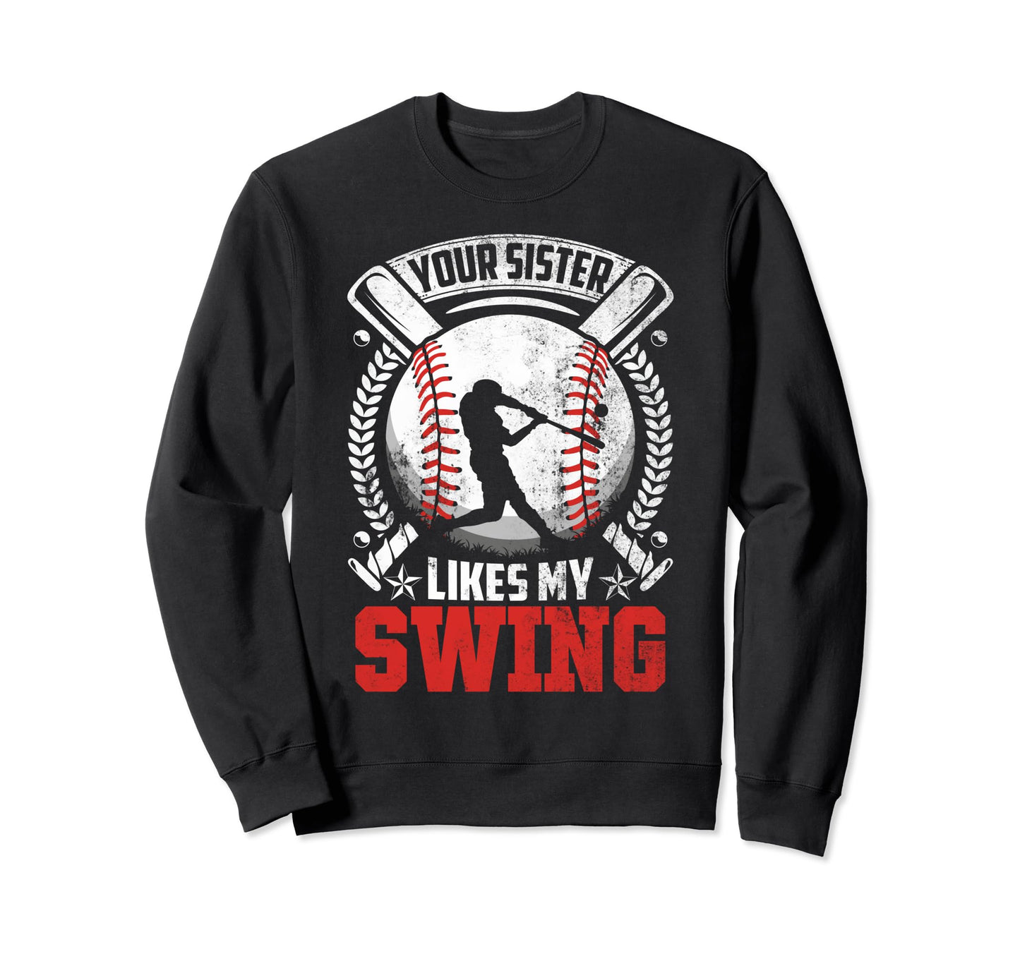 Your Sister Likes My Swing Baseball Sweatshirt - Graphic Print Men Women - T-Shirt, Sweatshirt, Hoodie