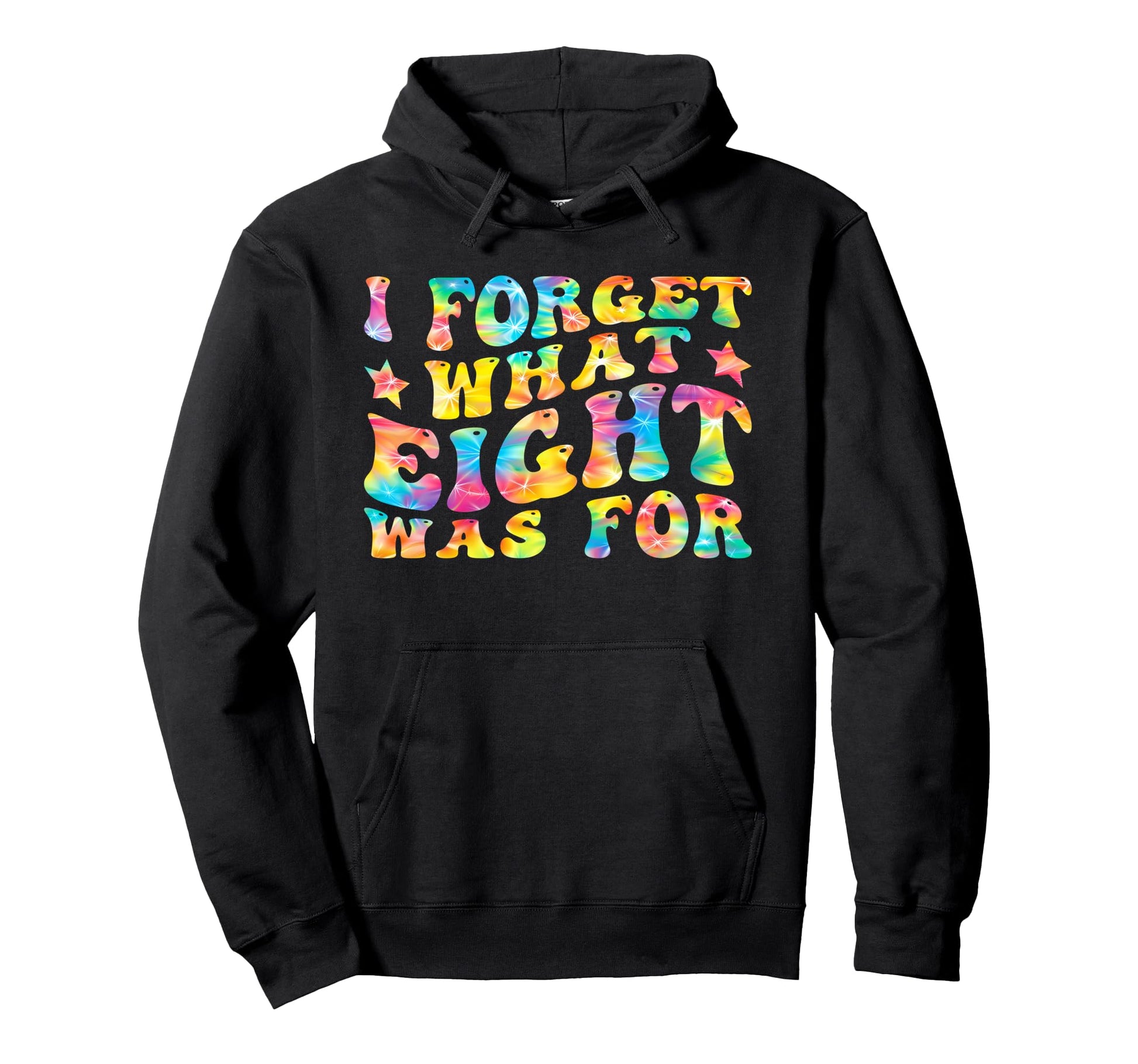 I Forget What 8 Was Rainbow Tie Dye Hoodie - Fun Novelty Design Unisex - T-Shirt, Sweatshirt, Hoodie