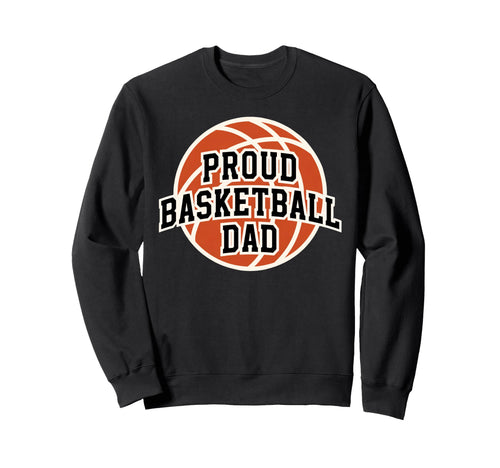 Proud Dad Basketball Fan Game Day Sweatshirt - Casual Everyday Wear Unisex - T-Shirt, Sweatshirt, Hoodie