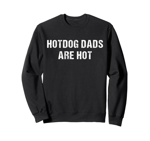 Hotdog Dads Are Hot Funny Fathers Day Sweatshirt - Unique Graphic Unisex - T-Shirt, Sweatshirt, Hoodie