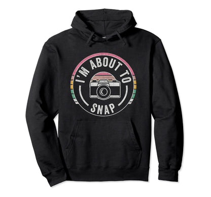 Im About To Snap Photography Hoodie - Streetwear Style for Adults - T-Shirt, Sweatshirt, Hoodie