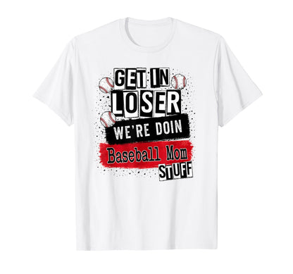 Baseball Mom Get Loser Were Doin T-Shirt - Novelty Apparel for Adults - T-Shirt, Sweatshirt, Hoodie