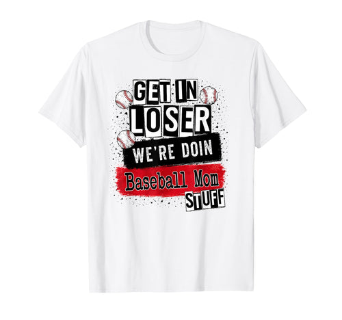 Baseball Mom Get Loser Were Doin T-Shirt - Novelty Apparel for Adults - T-Shirt, Sweatshirt, Hoodie