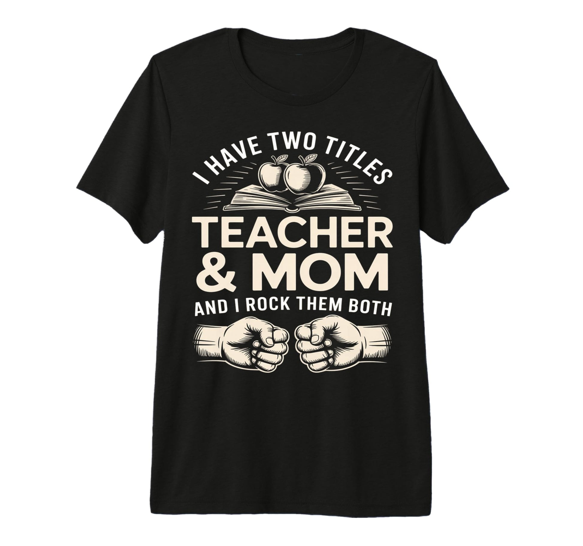 I Have Two Titles Teacher And Mom T-Shirt - Custom Art Print for Adults - T-Shirt, Sweatshirt, Hoodie