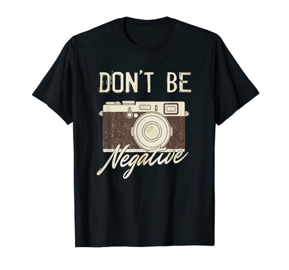 Dont Be Negative Camera Photography T-Shirt - Trendy Graphic for Adults - T-Shirt, Sweatshirt, Hoodie