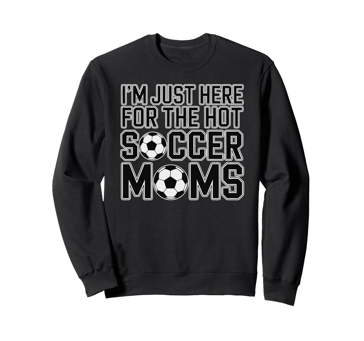 Im Just Here Hot Soccer Moms Sweatshirt - Aesthetic Graphic for Adults - T-Shirt, Sweatshirt, Hoodie