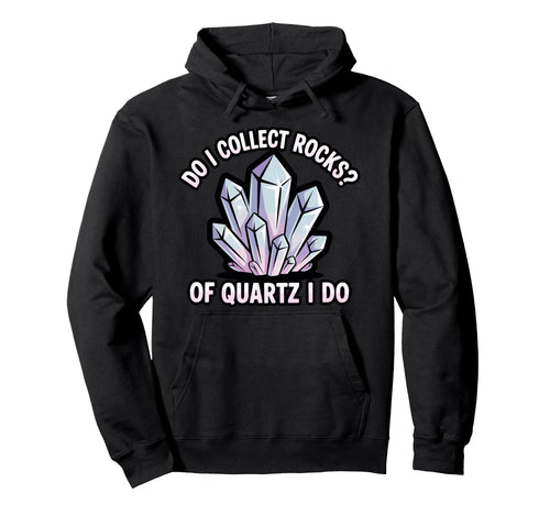 Do I Collect Rocks Quartz Crystal Hoodie - Casual Everyday Wear for Adults - T-Shirt, Sweatshirt, Hoodie