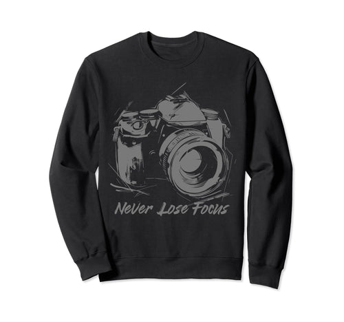 Photographer Never Lose Focus Sweatshirt - Custom Art Print for Adults - T-Shirt, Sweatshirt, Hoodie
