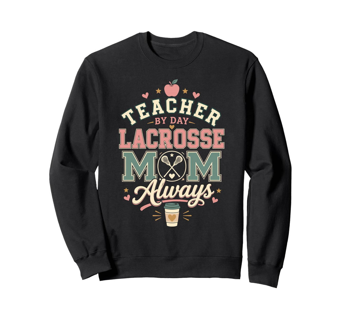 Teacher Day Lacrosse Mom Always Sweatshirt - Aesthetic Graphic Men Women - T-Shirt, Sweatshirt, Hoodie
