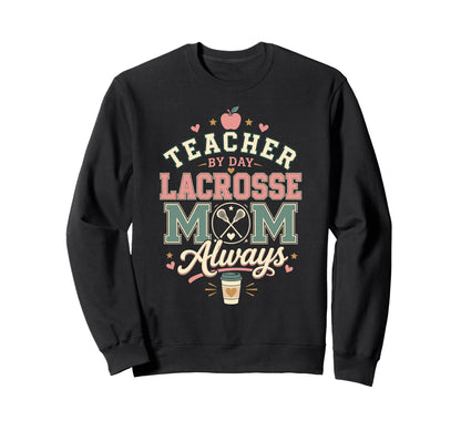 Teacher Day Lacrosse Mom Always Sweatshirt - Aesthetic Graphic Men Women - T-Shirt, Sweatshirt, Hoodie