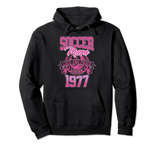 Soccer Mom Loud Proud Since 1977 Hoodie - Streetwear Style Men Women - T-Shirt, Sweatshirt, Hoodie