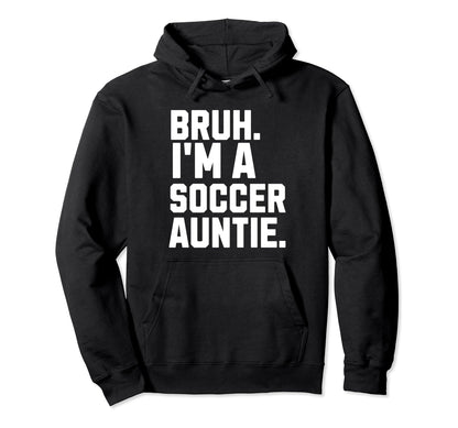Sarcastic Bruh Soccer Aunt Fan Gear Auntie Hoodie - Novelty Apparel Unisex - T-Shirt, Sweatshirt, Hoodie