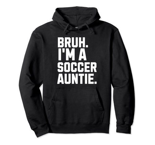 Sarcastic Bruh Soccer Aunt Fan Gear Auntie Hoodie - Novelty Apparel Unisex - T-Shirt, Sweatshirt, Hoodie
