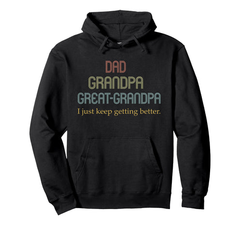 Dad Grandpa Great Grandpa I Just Keep Hoodie - Unique Graphic Unisex - T-Shirt, Sweatshirt, Hoodie