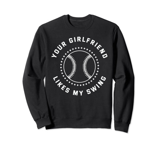 Your Girlfriend Likes My Baseball Sweatshirt - Streetwear Style Unisex - T-Shirt, Sweatshirt, Hoodie