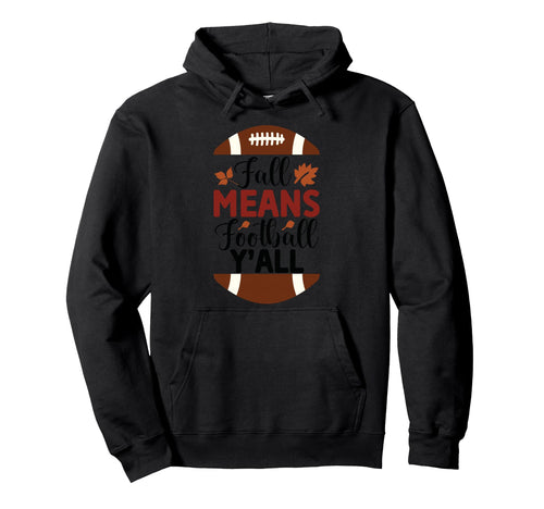 Fall Means Football Yall American Hoodie - Custom Art Print Men Women - T-Shirt, Sweatshirt, Hoodie