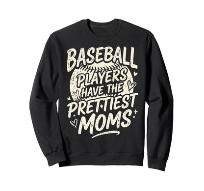 Baseball Players Have Prettiest Moms Sweatshirt - Fun Novelty Design Unisex - T-Shirt, Sweatshirt, Hoodie