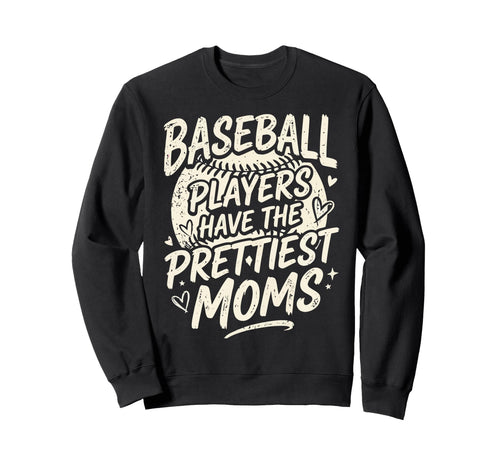 Baseball Players Have Prettiest Moms Sweatshirt - Fun Novelty Design Unisex - T-Shirt, Sweatshirt, Hoodie