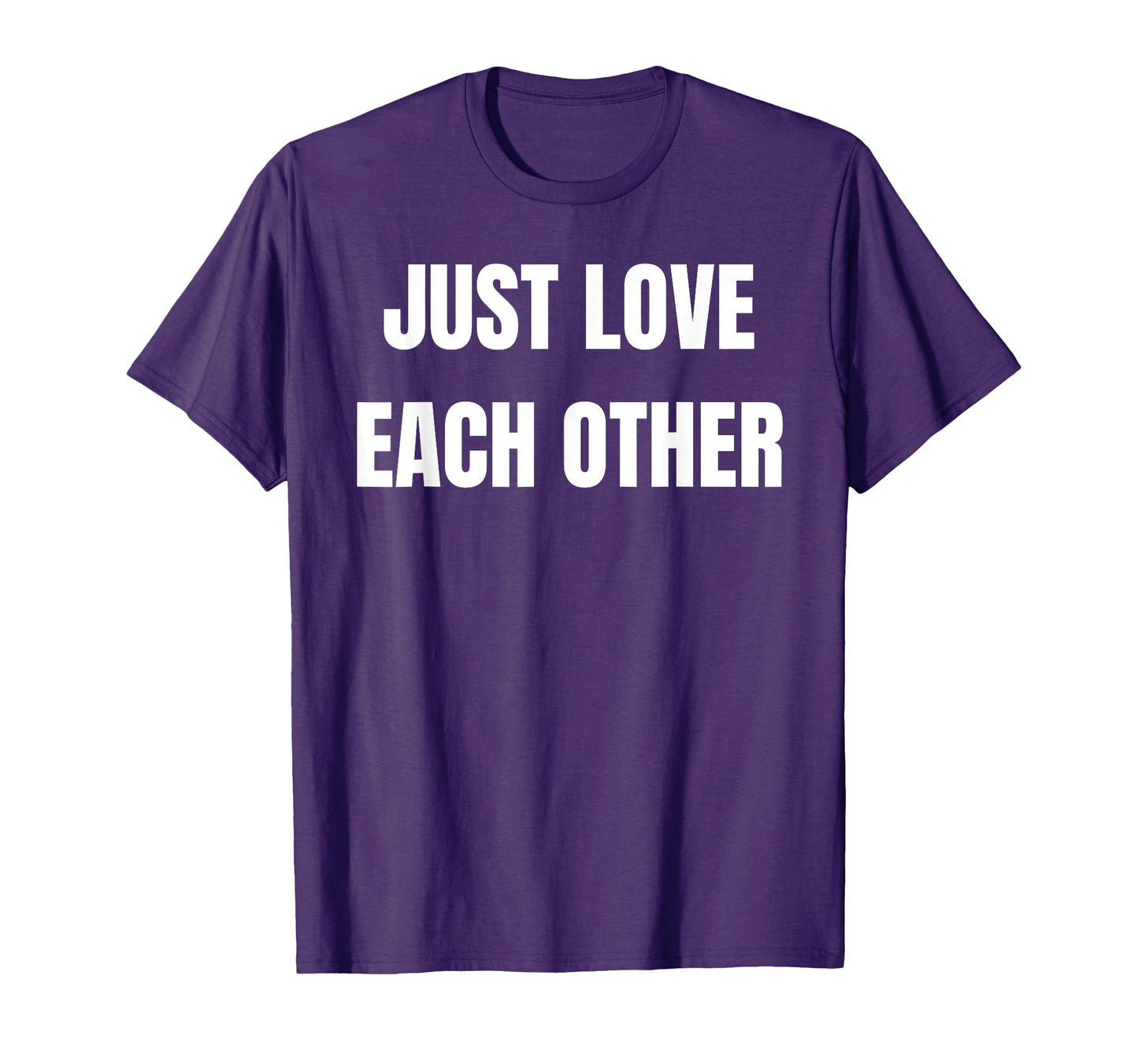 Just Love Each Other T-Shirt - Streetwear Style for Adults - T-Shirt, Sweatshirt, Hoodie