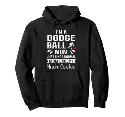Dodgeball Mom Much Cooler Sports Parent Hoodie - Unique Graphic for Adults - T-Shirt, Sweatshirt, Hoodie