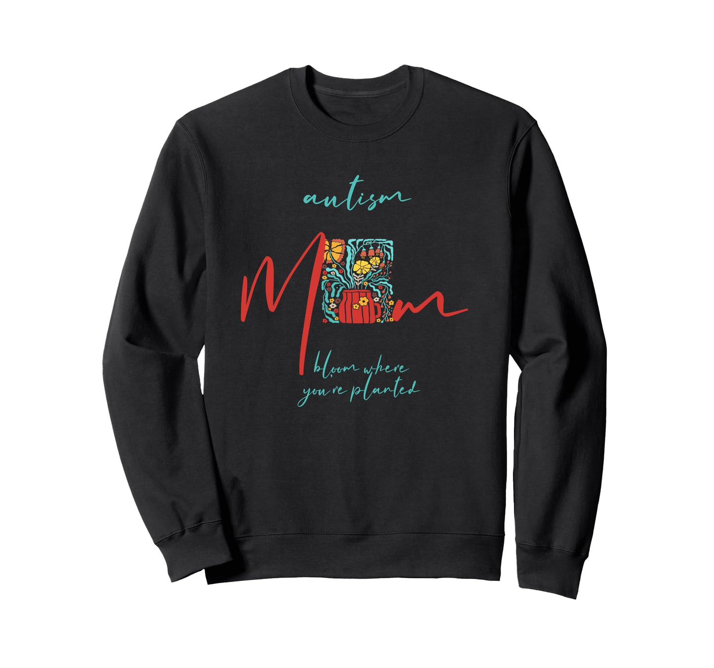 Autism Mom Bloom Where You Are Sweatshirt - Trendy Graphic Men Women - T-Shirt, Sweatshirt, Hoodie