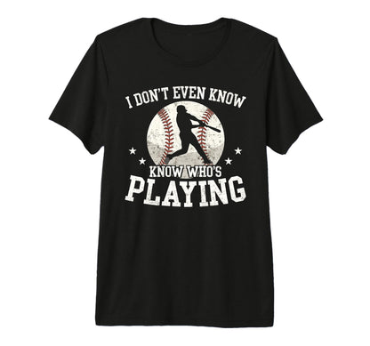 I Dont Even Know Whos Playing Funny T-Shirt - Casual Everyday Wear Unisex - T-Shirt, Sweatshirt, Hoodie