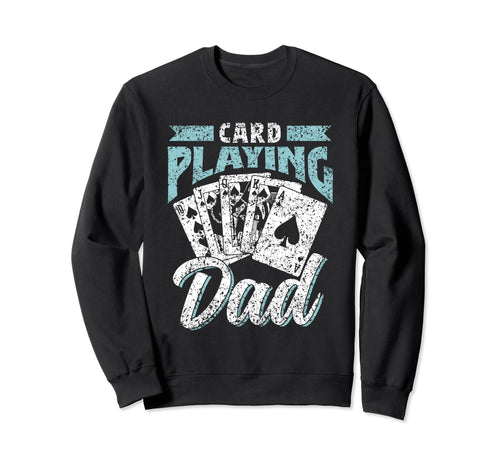 Card Playing Dad Father Player Cards Sweatshirt - Unique Graphic Men Women - T-Shirt, Sweatshirt, Hoodie