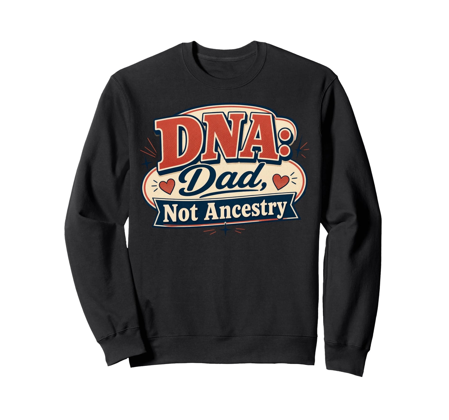 Dna Dad Not Ancestry Adoption Dad Sweatshirt - Graphic Print for Adults - T-Shirt, Sweatshirt, Hoodie