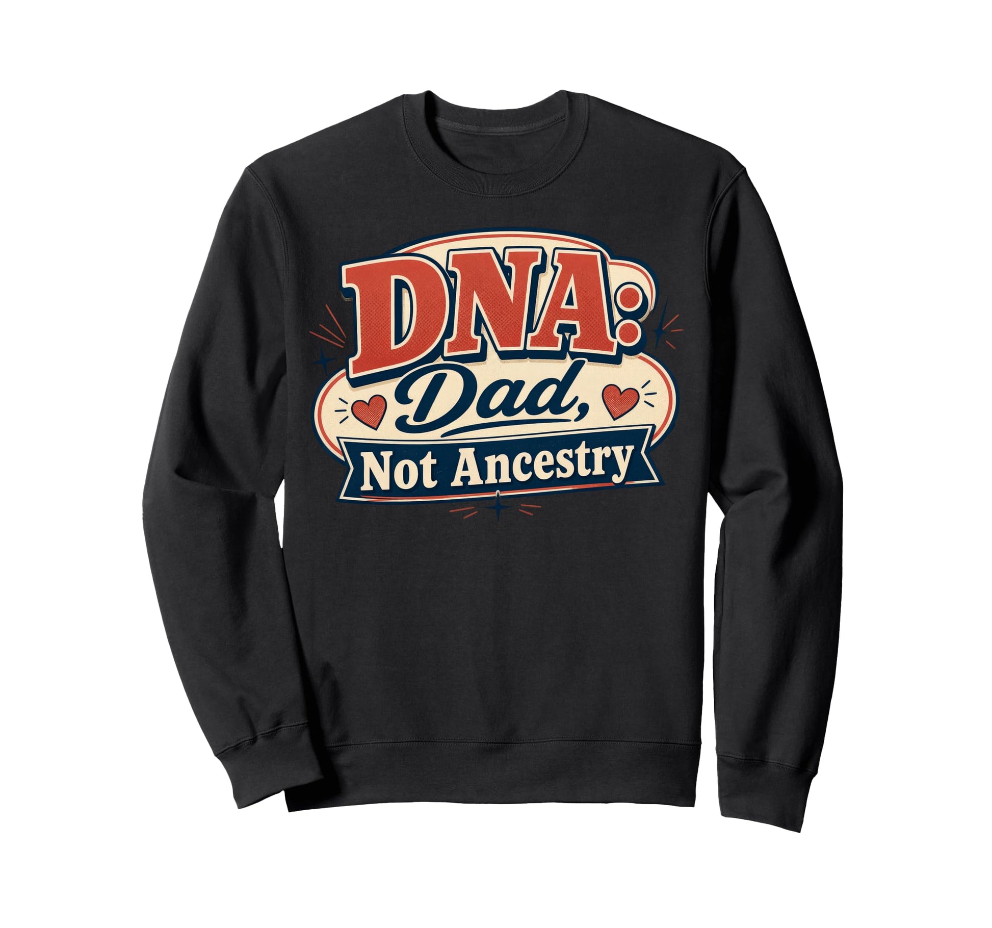 Dna Dad Not Ancestry Adoption Dad Sweatshirt - Graphic Print for Adults - T-Shirt, Sweatshirt, Hoodie