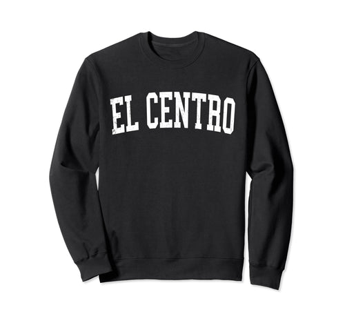 El Centro Ca Distressed White Sweatshirt - Aesthetic Graphic for Adults - T-Shirt, Sweatshirt, Hoodie