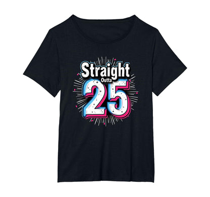 Straight Outta 25 Birthday Gift Fun T-Shirt - Fun Novelty Design Unisex - T-Shirt, Sweatshirt, Hoodie