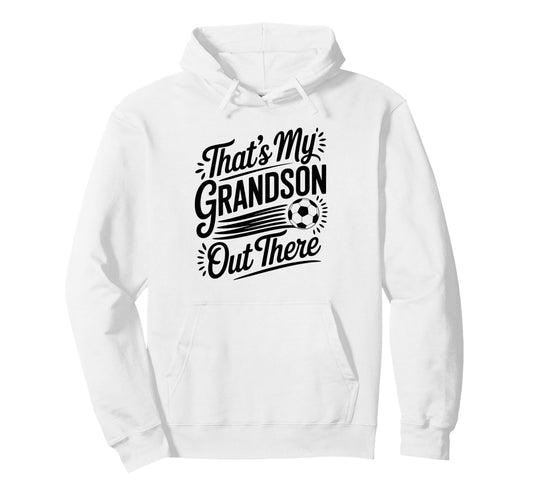 Thats My Grandson Out There Soccer Hoodie - Fun Novelty Design Unisex - T-Shirt, Sweatshirt, Hoodie