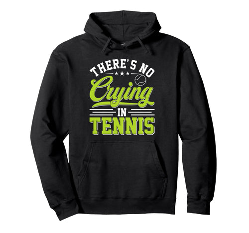 Theres No Crying Tennis Funny Game Day Hoodie - Streetwear Style for Adults - T-Shirt, Sweatshirt, Hoodie