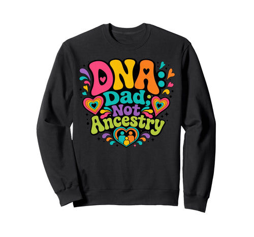 Fathers Day Dna Dad Not Ancestry Sweatshirt - Custom Art Print Unisex - T-Shirt, Sweatshirt, Hoodie