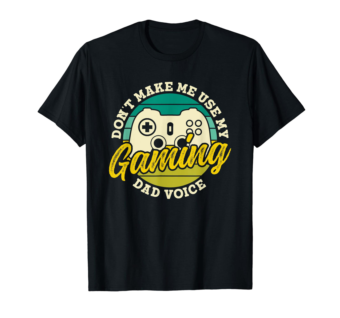 Dont Make Me Use My Gaming Dad T-Shirt - Casual Everyday Wear for Adults - T-Shirt, Sweatshirt, Hoodie