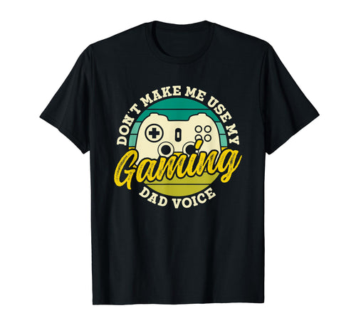 Dont Make Me Use My Gaming Dad T-Shirt - Casual Everyday Wear for Adults - T-Shirt, Sweatshirt, Hoodie