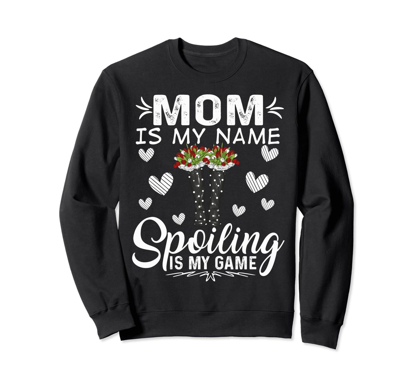Mom Is My Name Spoiling Is My Game Sweatshirt - Streetwear Style Men Women - T-Shirt, Sweatshirt, Hoodie