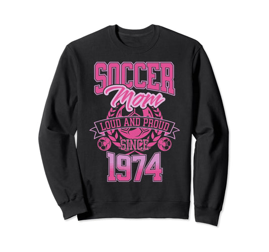 Soccer Mom Loud Proud Since 1974 Sweatshirt - Novelty Apparel Unisex - T-Shirt, Sweatshirt, Hoodie
