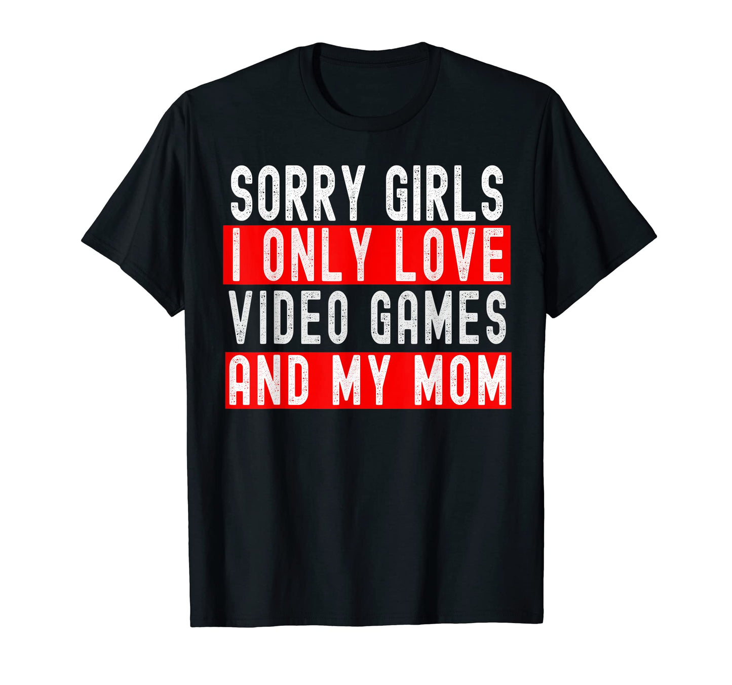 Sorry I Only Love Video Games My Mom T-Shirt - Unique Graphic Unisex - T-Shirt, Sweatshirt, Hoodie