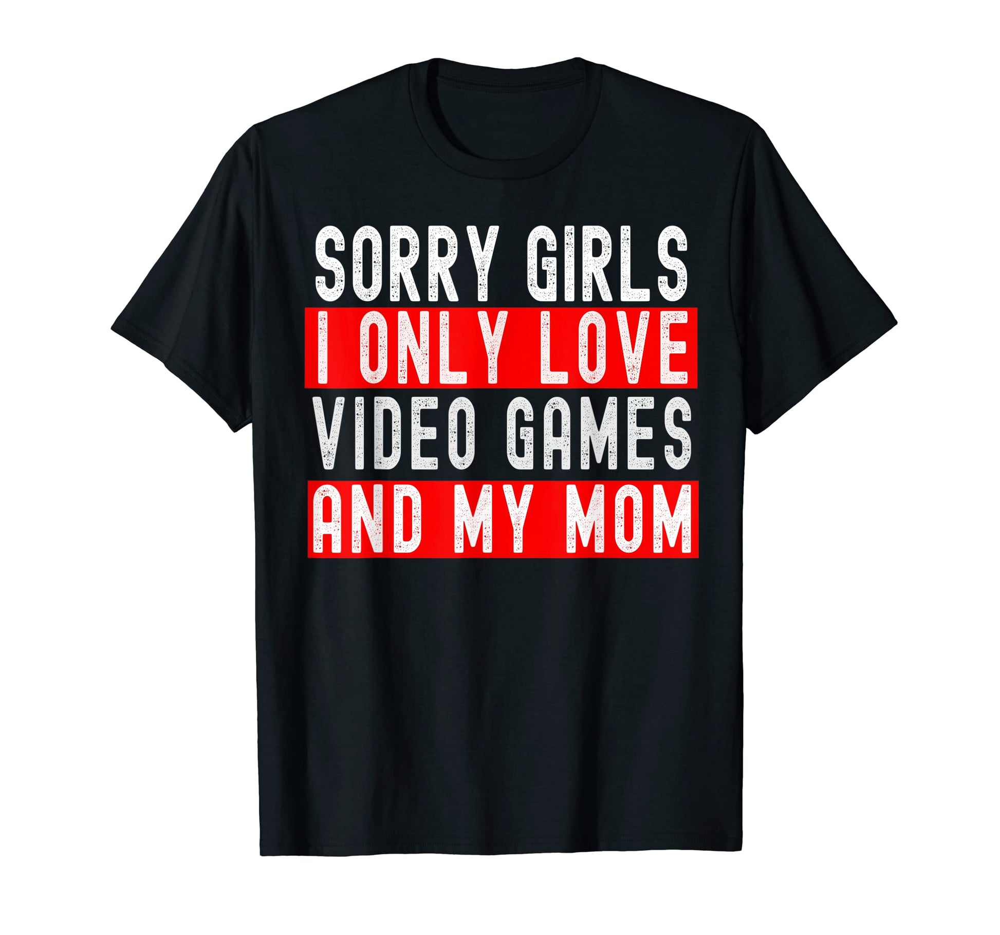 Sorry I Only Love Video Games My Mom T-Shirt - Unique Graphic Unisex - T-Shirt, Sweatshirt, Hoodie