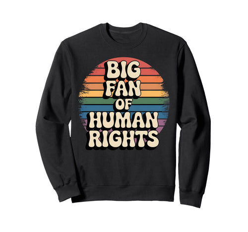 Big Fan Human Rights Rainbow Equality Sweatshirt - Aesthetic Graphic Unisex - T-Shirt, Sweatshirt, Hoodie