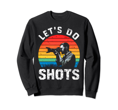 Photograph Lets Do Shots Sweatshirt - Fun Novelty Design Unisex - T-Shirt, Sweatshirt, Hoodie