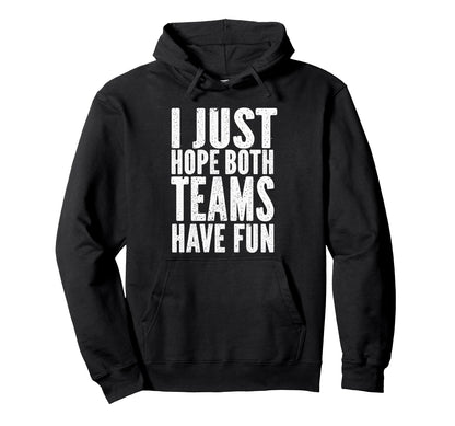 I Just Hope Both Teams Have Fun Hoodie - Aesthetic Graphic for Adults - T-Shirt, Sweatshirt, Hoodie