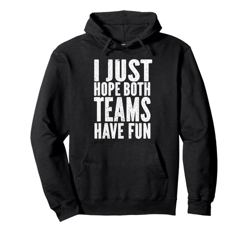 I Just Hope Both Teams Have Fun Hoodie - Aesthetic Graphic for Adults - T-Shirt, Sweatshirt, Hoodie