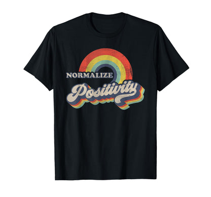 Normalize Positivity Rainbow T-Shirt - Fun Novelty Design Unisex - T-Shirt, Sweatshirt, Hoodie